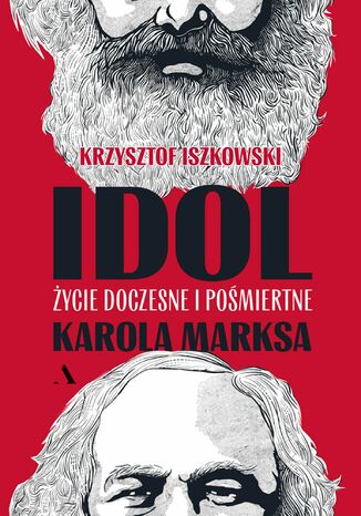 Idol. Życie doczesne i pośmiertne Karola Marksa Krzysztof Iszkowski - okladka książki