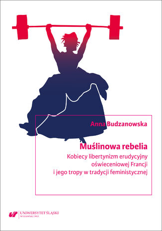 Muślinowa rebelia. Kobiecy libertynizm erudycyjny oświeceniowej Francji i jego tropy w tradycji feministycznej Anna Budzanowska - okladka książki