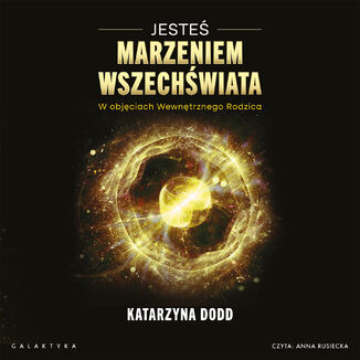 Jesteś Marzeniem Wszechświata. W objęciach Wewnętrznego Rodzica Katarzyna Dodd - audiobook MP3