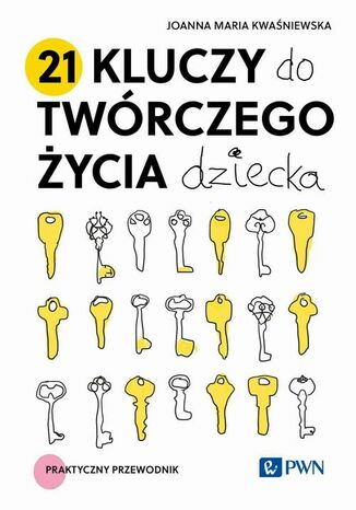 21 kluczy do twórczego życia dziecka Joanna Maria Kwaśniewska - okladka książki