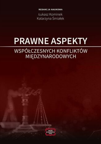 PRAWNE ASPEKTY WSPÓŁCZESNYCH KONFLIKTÓW MIĘDZYNARODOWYCH Katarzyna Śmiałek, Łukasz Kominek - okladka książki