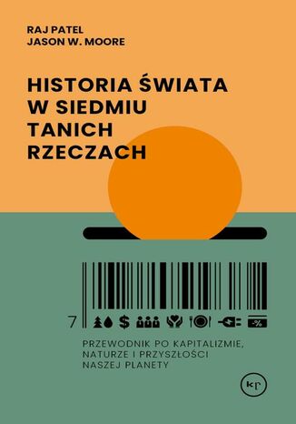 Historia świata w siedmiu tanich rzeczach Raj Patel, Jason W. Moore - okladka książki