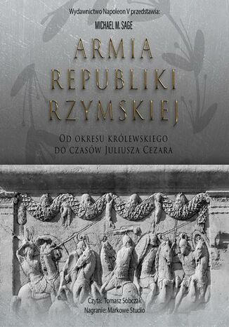 Armia republiki rzymskiej. Od okresu królewskiego do czasów Juliusza Cezara Michael Sage - okladka książki