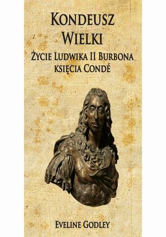 Kondeusz Wielki Życie Ludwika II Burbona księcia Condé Eveline Godley - okladka książki