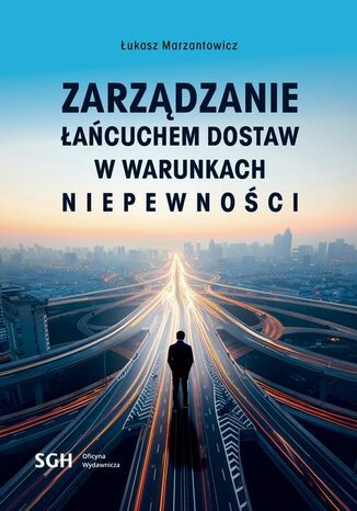 ZARZĄDZANIE ŁAŃCUCHEM DOSTAW W WARUNKACH NIEPEWNOŚCI Łukasz Marzantowicz - okladka książki