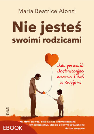 Nie jesteś swoimi rodzicami. Jak porzucić destrukcyjne wzorce i żyć po swojemu Maria Beatrice Alonzi - okladka książki