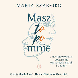 Masz to po mnie. Jakie przekonania dostałyśmy od naszych matek i babek? Marta Szarejko - audiobook MP3