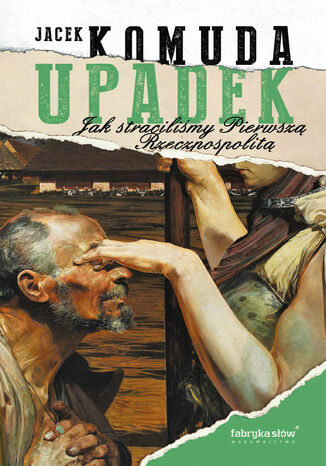 Upadek. Jak straciliśmy I Rzeczpospolitą Jacek Komuda - okladka książki