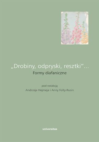 "Drobiny, odpryski, resztki"... Formy diafaniczne praca zbiorowa - okladka książki