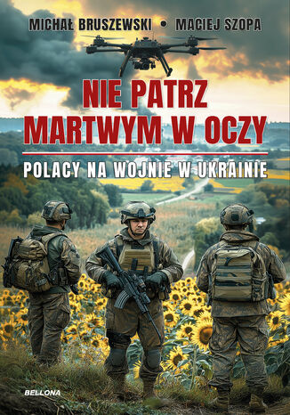 Nie patrz martwym w oczy. Polacy na wojnie w Ukrainie Michał Bruszewski, Maciej Szopa - okladka książki