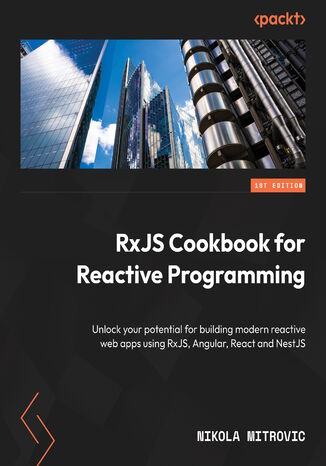 RxJS Cookbook for Reactive Programming. Unlock your potential for building modern reactive web apps using RxJS, Angular, React and NestJS Nikola Mitrovic - okladka książki