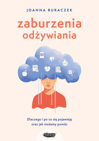 Zaburzenia odżywiania. Dlaczego i po co się pojawiają oraz jak możemy pomóc Joanna Buraczek - okladka książki