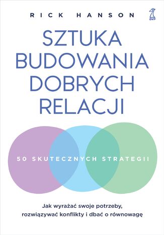 Sztuka budowania dobrych relacji. Jak wyrażać swoje potrzeby, rozwiązywać konflikty i dbać o równowagę Rick Hanson, Rick Hanson - okladka książki