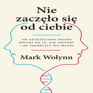 Nie zaczęło się od ciebie. Jak dziedziczona trauma wpływa na to, kim jesteśmy i jak zakończyć ten proces Mark Wolynn - audiobook MP3