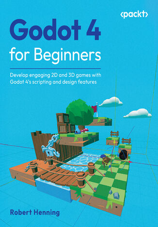 Godot 4 for Beginners. Develop engaging 2D and 3D games with Godot 4's scripting and design features Robert Henning - okladka książki