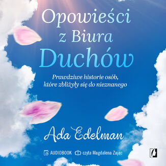 Opowieści z Biura Duchów. Prawdziwe historie osób, które zbliżyły się do nieznanego Ada Edelman - okladka książki