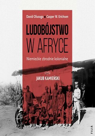 Ludobójstwo w Afryce. Niemieckie zbrodnie kolonialne David Olusoga, Casper W. Erichsen - audiobook MP3