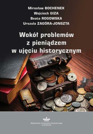 Wokół problemów z pieniądzem w ujęciu historycznym Mirosław Bochenek, Wojciech Giza, Urszula Zagóra-Jonszta, Beata Rogowska - okladka książki