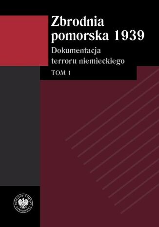 Zbrodnia pomorska 1939 Dokumentacja terroru niemieckiego. Tom 1 Monika Tomkiewicz, Tomasz Ceran, Mazanowska Izabela - okladka książki