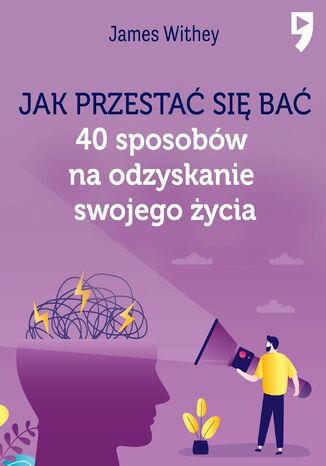 Jak przestać się bać. 40 sposobów na odzyskanie swojego życia James Withey - okladka książki