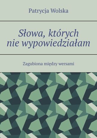 Słowa, których nie wypowiedziałam Patrycja Wolska - okladka książki