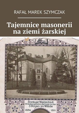 Tajemnice masonerii na ziemi żarskiej Rafał Szymczak - okladka książki