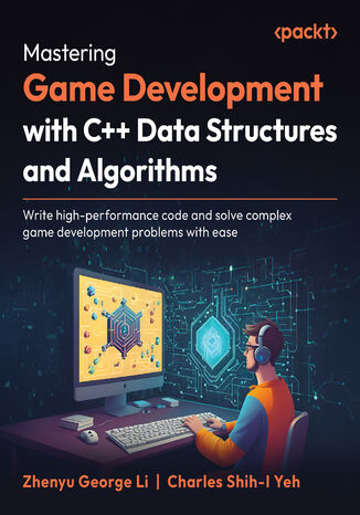 Mastering Game Development with C++ Data Structures and Algorithms. Write high-performance code and solve complex game development problems with ease Zhenyu George Li, Charles Shih-I Yeh - okladka książki