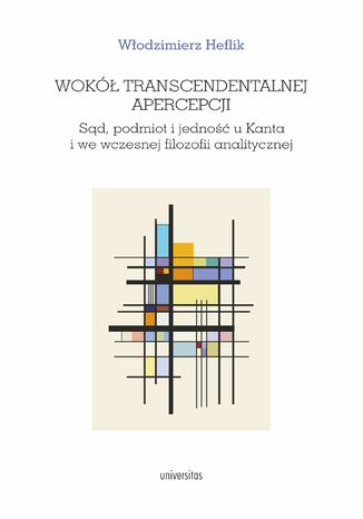 Wokół transcendentalnej apercepcji. Sąd, podmiot i jedność u Kanta i we wczesnej filozofii analitycznej Włodzimierz Heflik - okladka książki