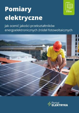 Pomiary elektryczne - Jak ocenić jakość przekształtników energoelektronicznych źródeł fotowoltaicznych dr inż. Łukasz Rosłaniec - okladka książki