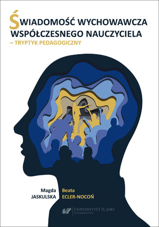 Świadomość wychowawcza współczesnego nauczyciela - tryptyk pedagogiczny Beata Ecler-Nocoń, Magda Jaskulska - okladka książki