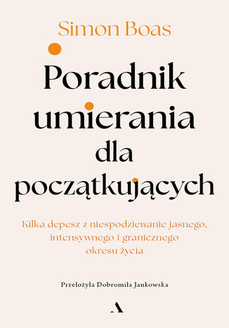 Poradnik umierania dla początkujących Kilka depesz z niespodziewanie jasnego, intensywnego i granicznego okresu życia Simon Boas - okladka książki