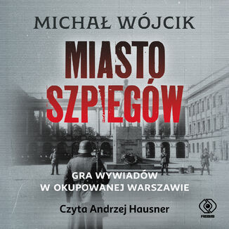 Miasto szpiegów. Gra wywiadów w okupowanej Warszawie Michał Wójcik - audiobook MP3