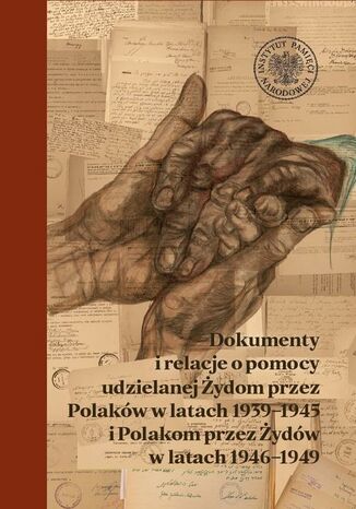 Dokumenty i relacje o pomocy udzielanej Żydom przez Polaków w latach 19391945 i Polakom przez Żydów w latach 19461949 Elżbieta Rączy - okladka książki