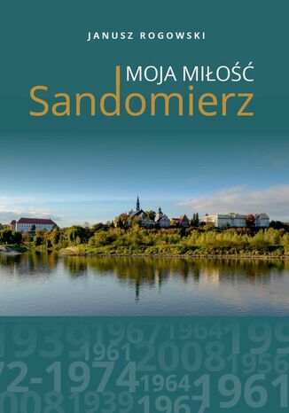 Sandomierz moja miłość Janusz Rogowski - okladka książki