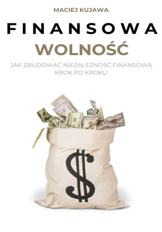 Finansowa wolność. Jak zbudować niezależność finansową krok po kroku Maciej Kujawa - okladka książki