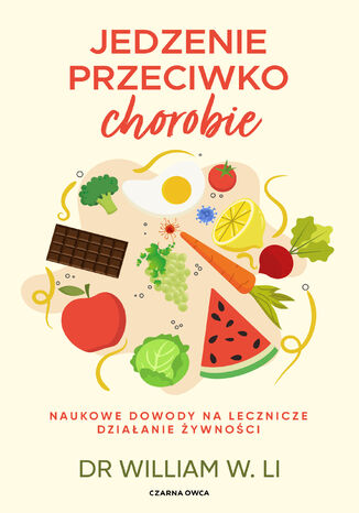 Jedzenie przeciwko chorobie. Naukowe dowody na lecznicze działanie żywności Dr William W. Li - okladka książki