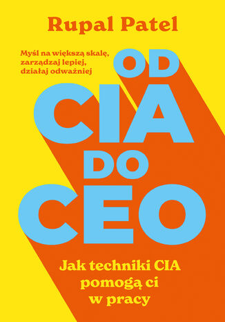 OD CIA DO CEO. Jak techniki CIA pomogą ci w pracy Rupal Patel - okladka książki