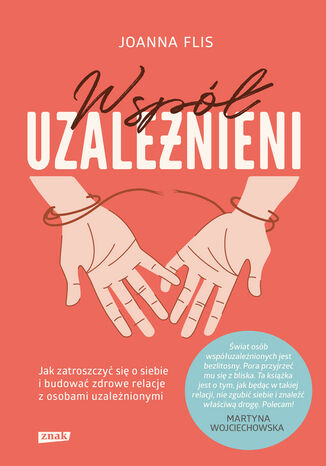 Współuzależnieni. Jak zatroszczyć się o siebie i budować zdrowe relacje z osobami uzależnionymi Joanna Flis - okladka książki