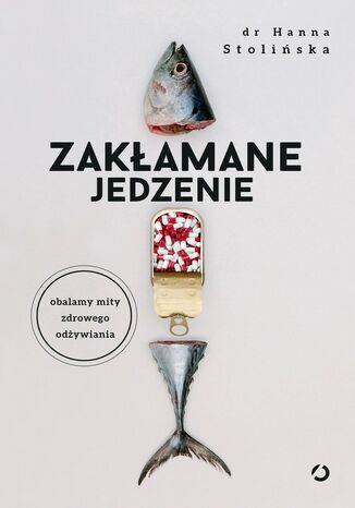 Zakłamane jedzenie. Obalamy mity zdrowego odżywiania Hanna Stolińska - okladka książki