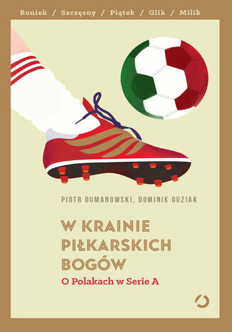 W krainie piłkarskich bogów. O Polakach w Serie A Piotr Dumanowski, Dominik Guziak - okladka książki