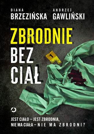 Zbrodnie bez ciał. Jest ciało - jest zbrodnia, nie ma ciała - nie ma zbrodni? Diana Brzezińska - okladka książki