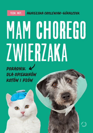 Mam chorego zwierzaka i co dalej. Poradnik opiekuna Agnieszka Cholewiak-Góralczyk - okladka książki