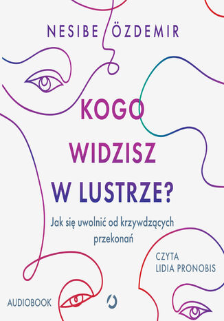 Kogo widzisz w lustrze? Jak się uwolnić od krzywdzących przekonań Nesibe Özdemir - okladka książki