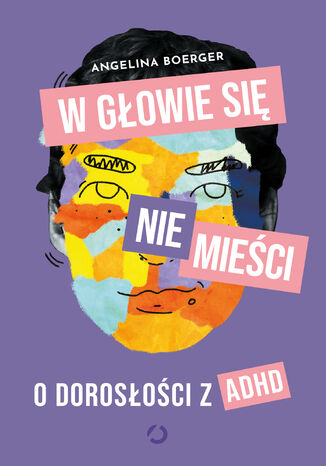 W głowie się nie mieści. O dorosłości z ADHD Angelina Boerger - okladka książki