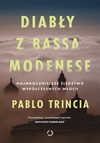 Diabły z Bassa Modenese. Najmroczniejsze śledztwo współczesnych Włoch Pablo Trincia - okladka książki