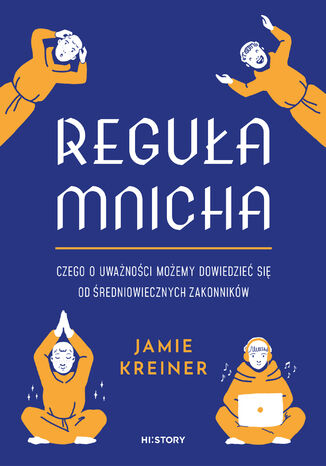 Reguła mnicha. Czego o uważności możemy dowiedzieć się od średniowiecznych zakonników Jamie Kreiner - okladka książki