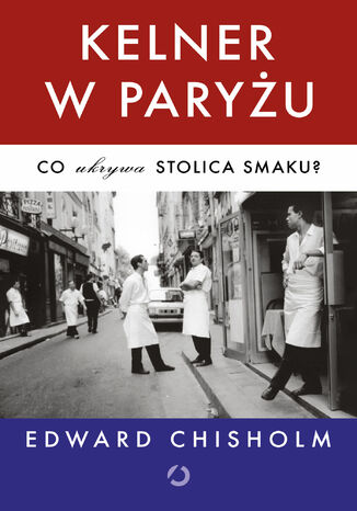 Kelner w Paryżu. Co ukrywa stolica smaku? Edward Chisholm - okladka książki