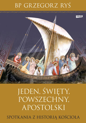 Jeden, święty, powszechny, apostolski. Spotkania z historią Kościoła Grzegorz Ryś - okladka książki