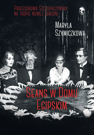 Seans w Domu Egipskim Maryla Szymiczkowa, Jacek Dehnel, Piotr Tarczyński - okladka książki