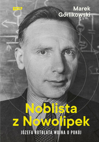 Noblista z Nowolipek. Józefa Rotblata wojna o pokój Górlikowski Marek - okladka książki